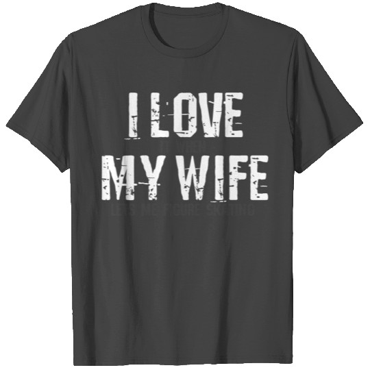 I love my Wife Figure Skating T Shirts
