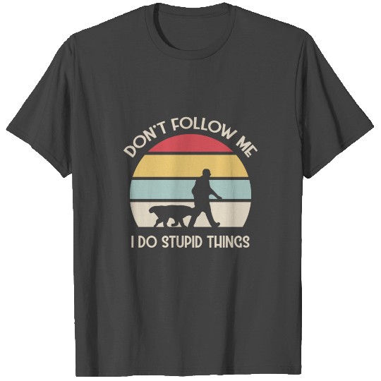 Don't Follow Me I Do Stupid Things Funny T Shirts