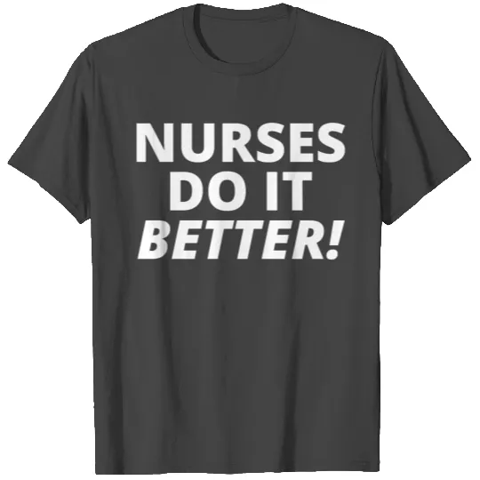 NURSES DO IT BETTER T Shirts