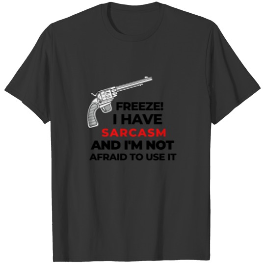 Freeze Funny Sarcasm Shirt Sarcastic Funny Smile T-shirt