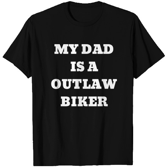 MY DAD IS A OUTLAW BIKER T Shirts