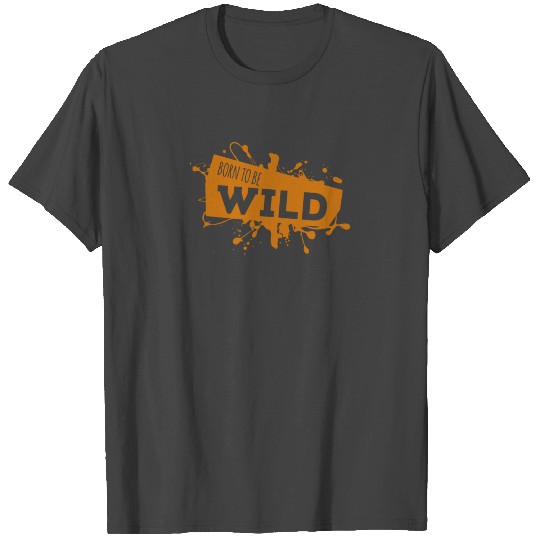 Born To Be Wild T Shirts