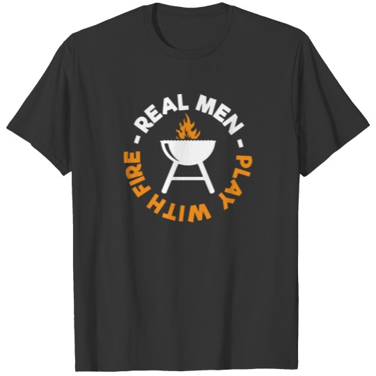 Funny Grilling New BBQ Real Men Play With Fire T-shirt