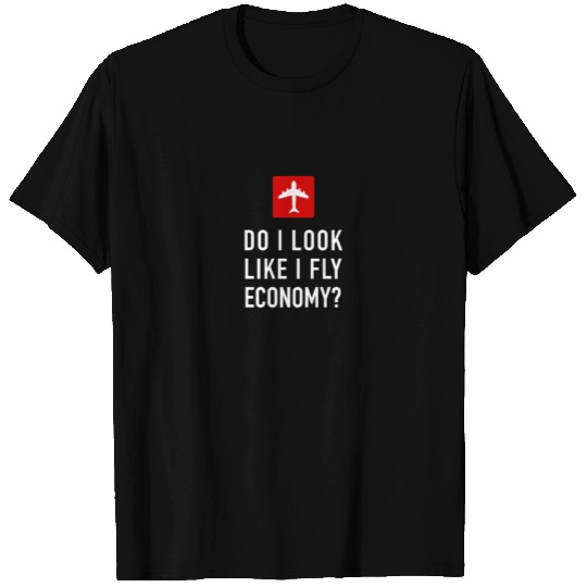 DO I LOOK LIKE I FLY ECONOMY LUXURY CLASS FLIGHT T Shirts
