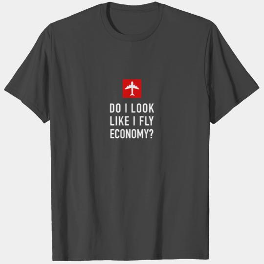 DO I LOOK LIKE I FLY ECONOMY LUXURY CLASS FLIGHT T Shirts
