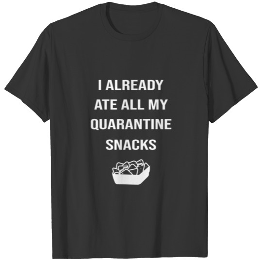 I Already Ate All My Quarantine Snacks Coronavirus T Shirts