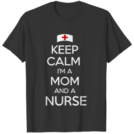 KEEP CALMY MOM AND A NURSE T-shirt