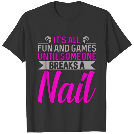 Nail Tech Gift It's All Fun and Games Until T Shirts