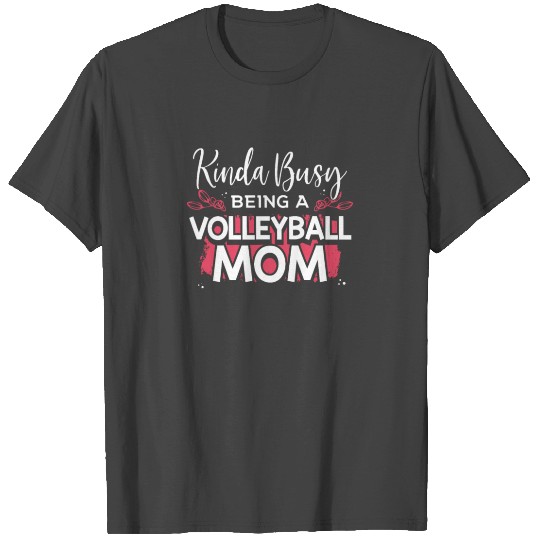 Kinda Busy Being a Volleyball Mom T Shirts