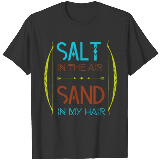 Salt in the air Sand in my hair colorful T Shirts