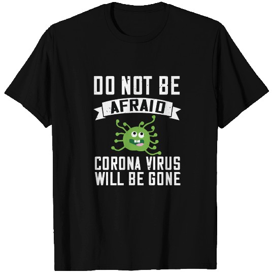 Do not Be Afraid Corona Virus Will Be Gone T Shirts