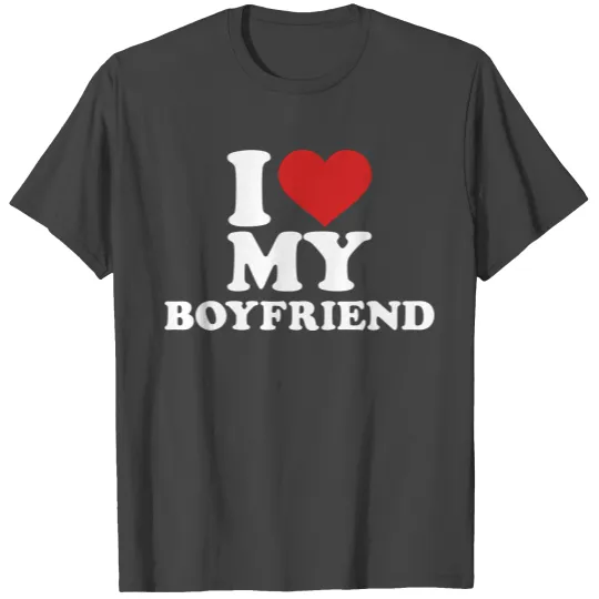 I love my boyfriend T Shirts