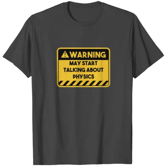 May start talking about physics T Shirts