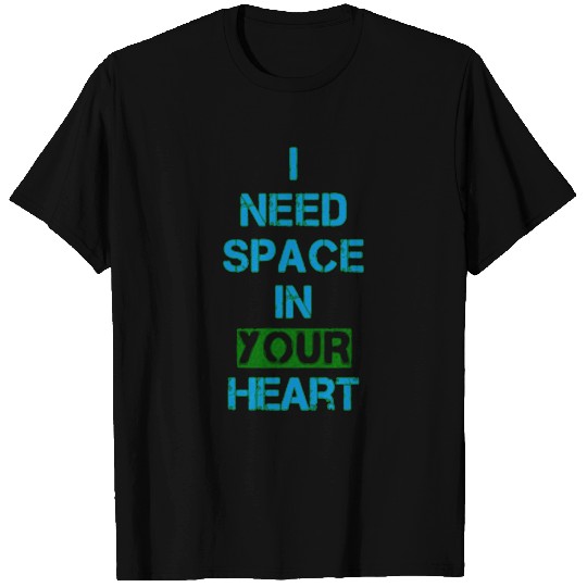 I need space in your heart text quotes T Shirts
