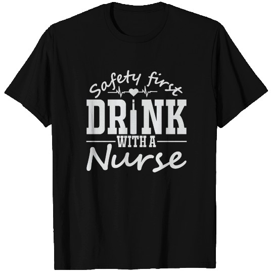Safety first drink with a nurse T Shirts
