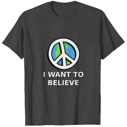 World Peace - I Want To Believe T Shirts