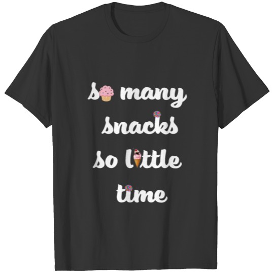 So many snacks so little time T Shirts
