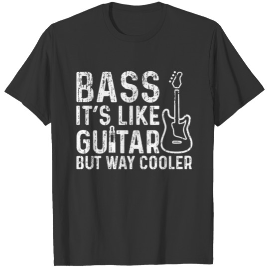 Bass It's Like Guitar But Way Cooler T-shirt
