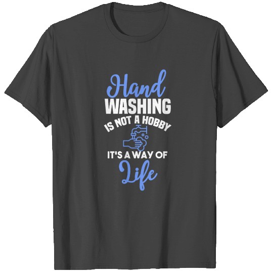Hand Washing Is Not A Hobby It's A Way Of Life T Shirts