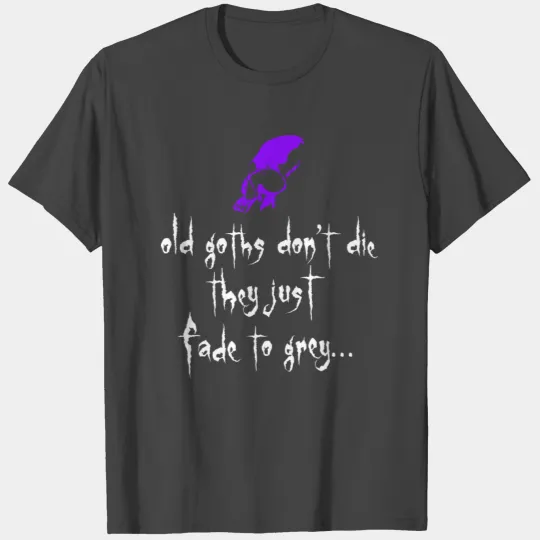 old goths don't die they fade to grey T Shirts