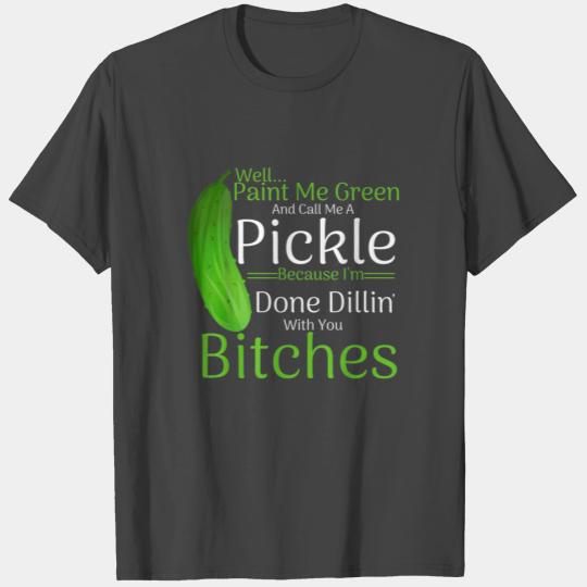 Well Paint Me Green And Call Me A Pickle T Shirts