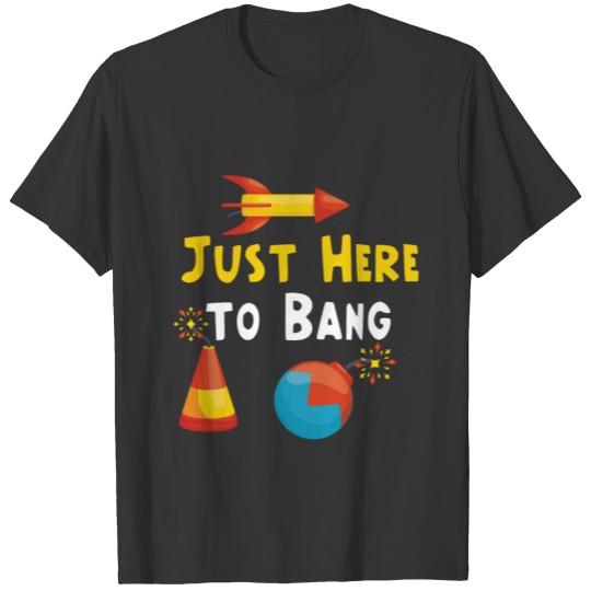 Just Here to Bang Funny Fireworks 4th of July Gift T-shirt
