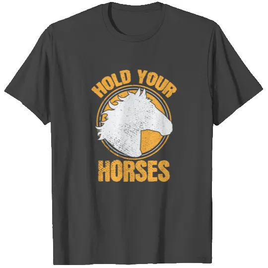 Hold Your Horses. T Shirts