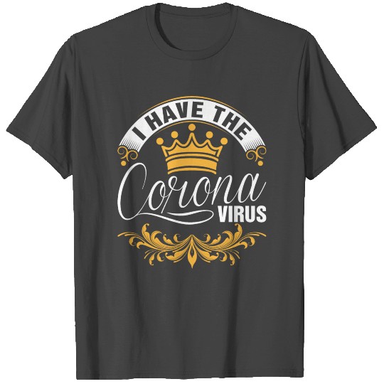 I Have The Corona Virus T Shirts