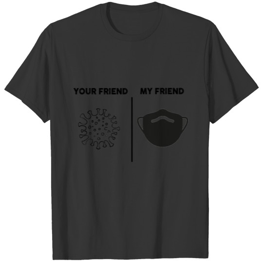 VIRUS IS YOUR FRIEND MASK IS MY FRIEND T-shirt