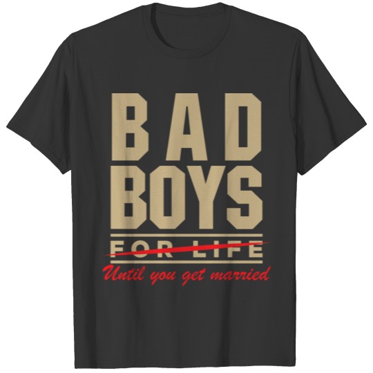 Bad boys for life: Until you get married. T-shirt