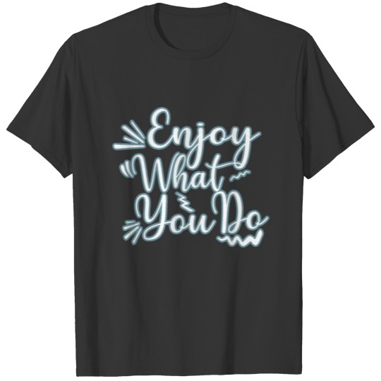 Enjoy what you do motivation T-shirt