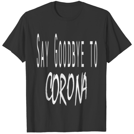 Say Goodbye To Corona | Covid 19 T-shirt