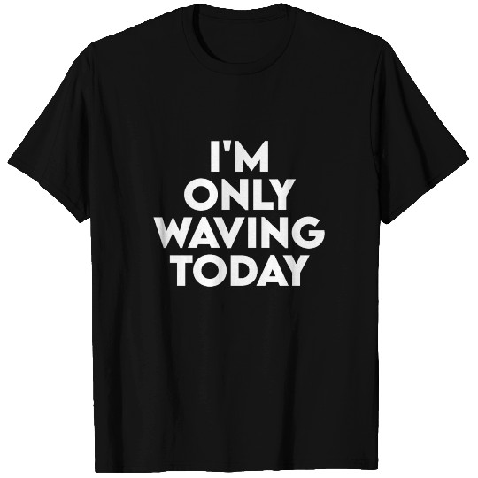 I m Only Waving Today Funny Social Distancing T Shirts