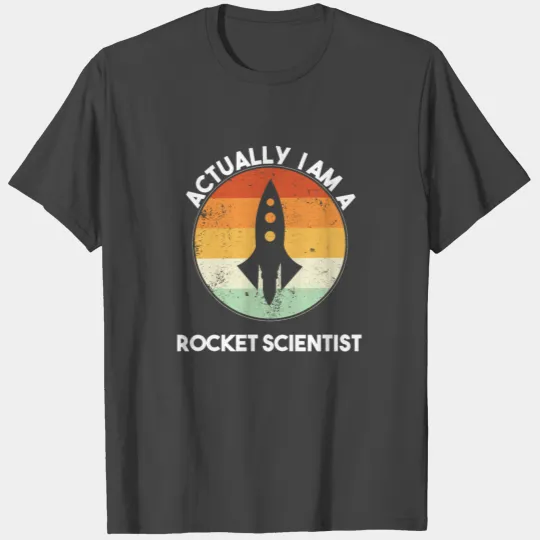 Actually I am a rocket scientist T Shirts