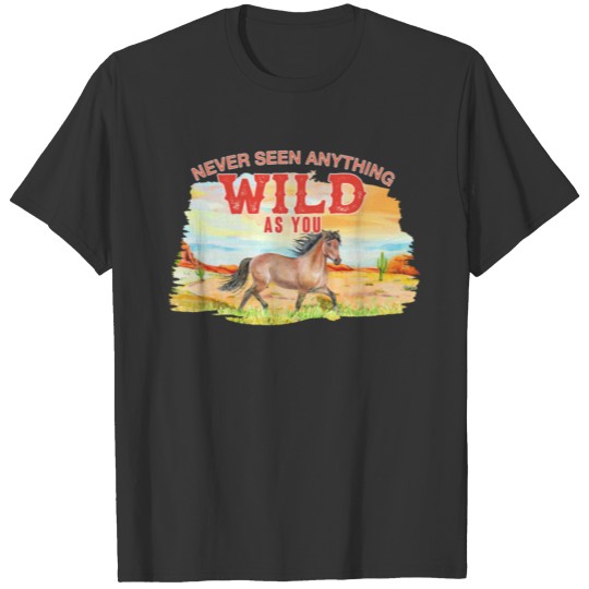 Never Seen Anything Wild As You Horse T-shirt