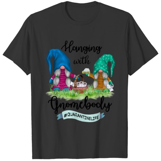 Hanging With Gnomebody Quarantine Life T-shirt