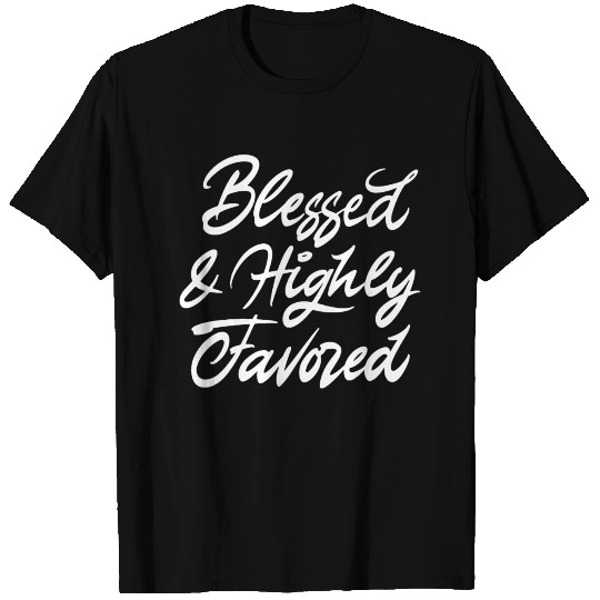 Blessed and highly favored T Shirts