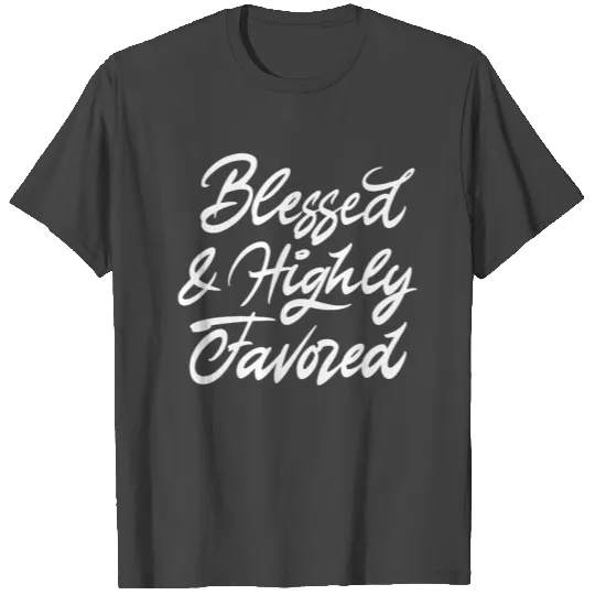Blessed and highly favored T Shirts