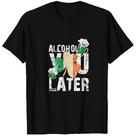 Alcohol You Later Happy St Patrick's Day Gift T Shirts