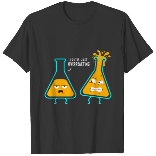 You're just overreacting chemists have humor T-shirt