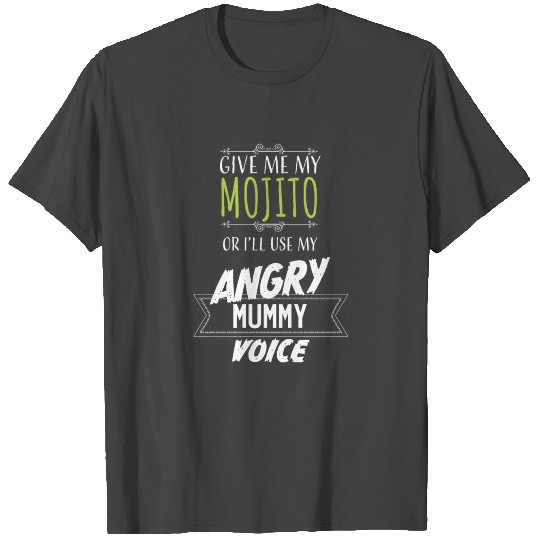 Give me my mojito or I'll use my angry mummy voice T Shirts