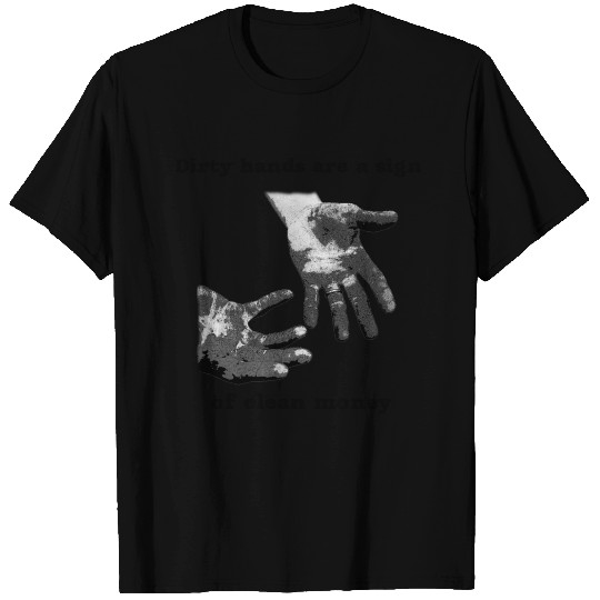 Dirty hands Clean money T Shirts