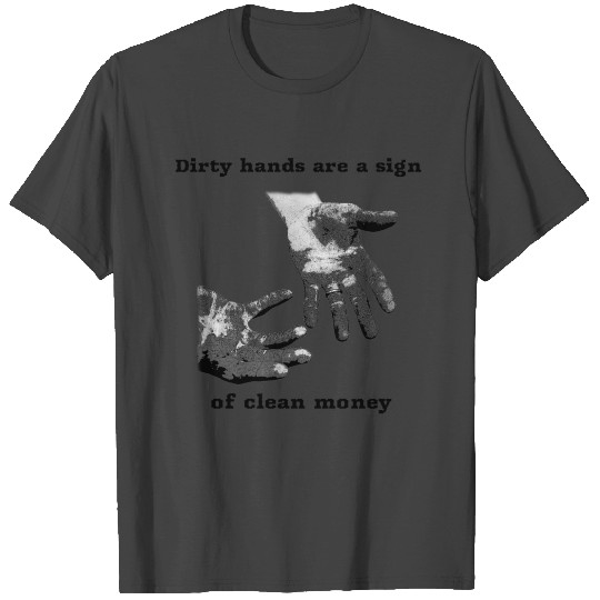 Dirty hands Clean money T Shirts
