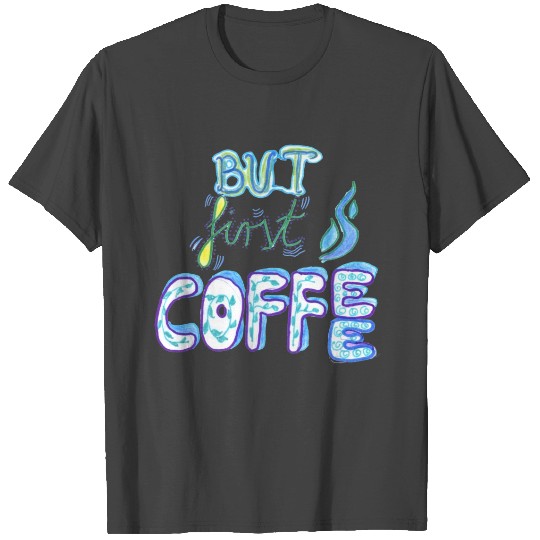 But First Coffee T Shirts