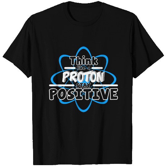 Think Proton stay Positive T Shirts