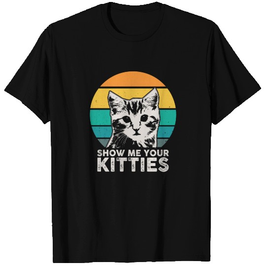 Show me your kitties - Cats T Shirts
