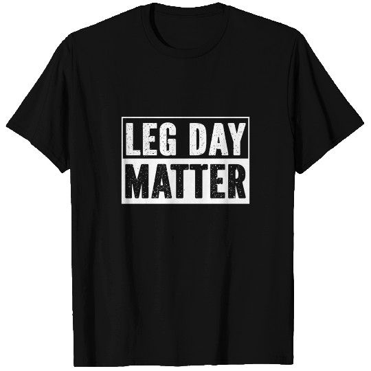 Leg Day Matter T Shirts