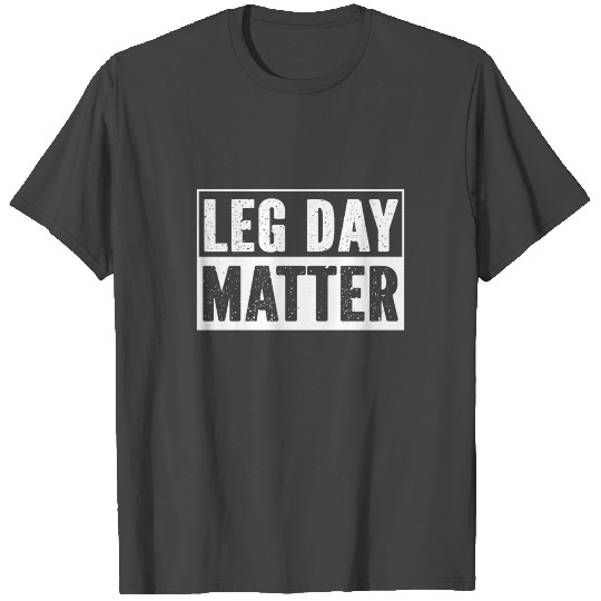 Leg Day Matter T Shirts