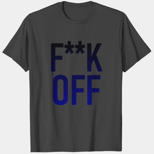F**K OFF - Fuck Off T Shirts