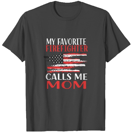 My favorite Firefighter Calls me Mom T Shirts